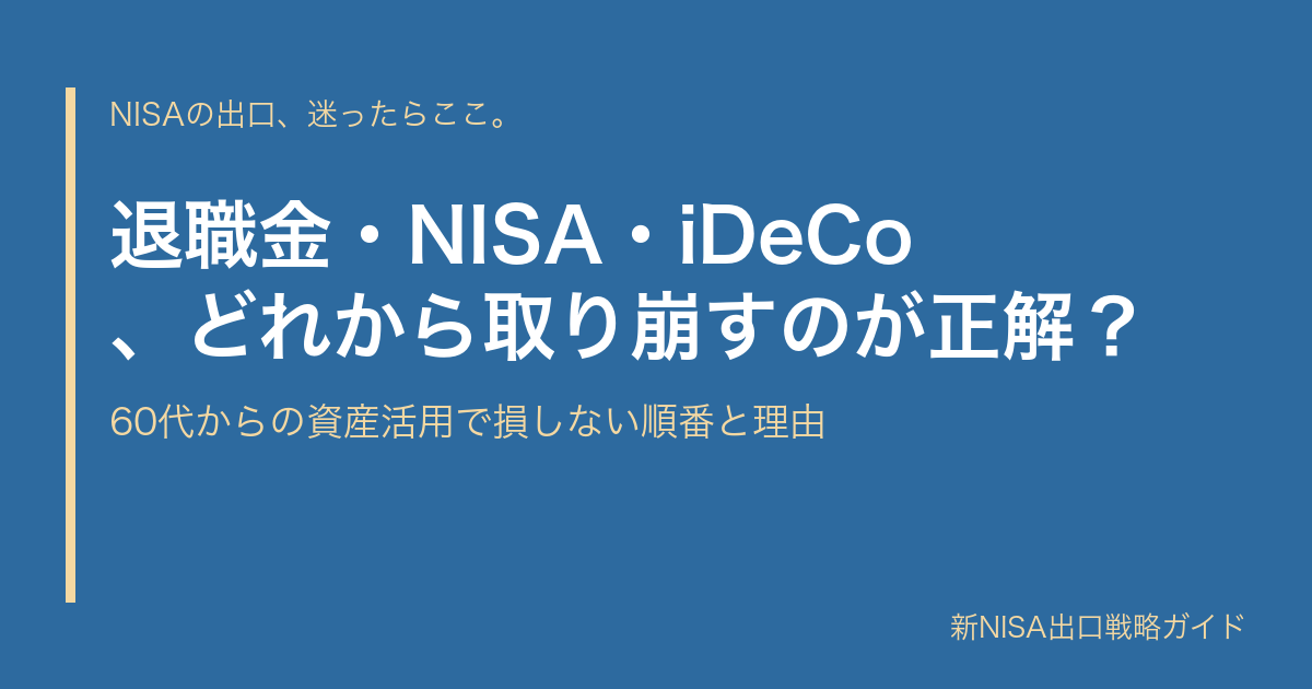 退職金・NISA・iDeCo、どれから取り崩すのが正解？｜60代からの資産活用で損しない順番と理由