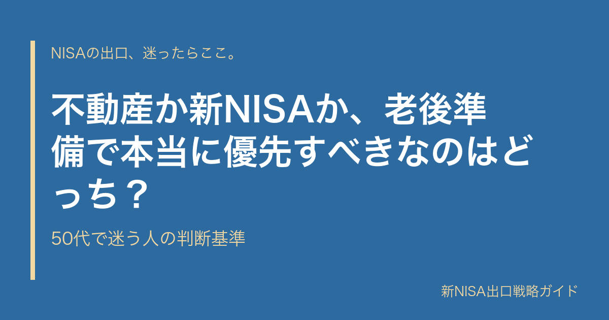 不動産か新NISAか、老後準備で本当に優先すべきなのはどっち？｜50代で迷う人の判断基準