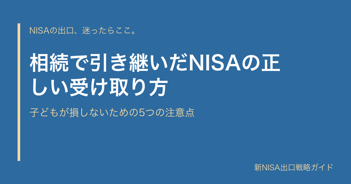相続で引き継いだNISAの正しい受け取り方｜子どもが損しないための5つの注意点