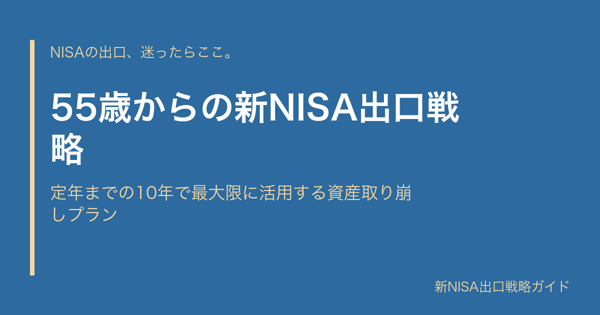 55歳からの新NISA出口戦略｜定年までの10年で最大限に活用する資産取り崩しプラン