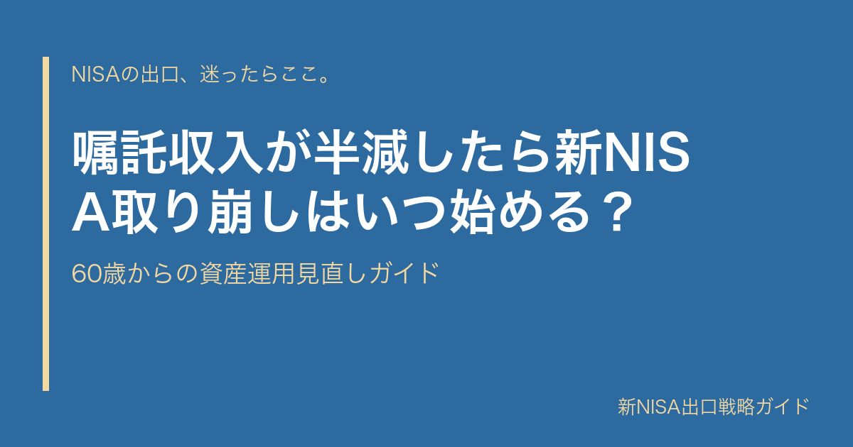 嘱託収入が半減したら新NISA取り崩しはいつ始める？｜60歳からの資産運用見直しガイド